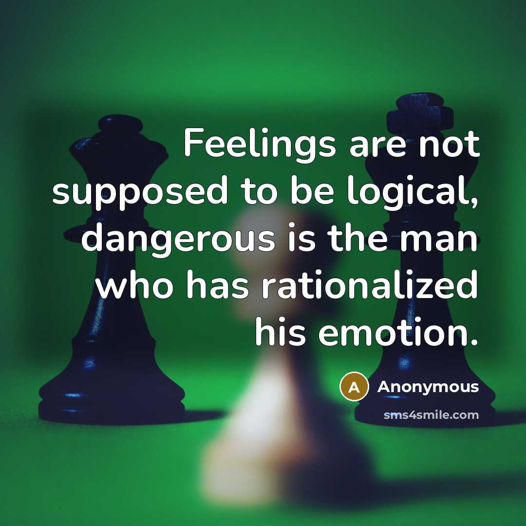 “Feelings are not supposed to be logical, dangerous is the…” quote by Anonymous