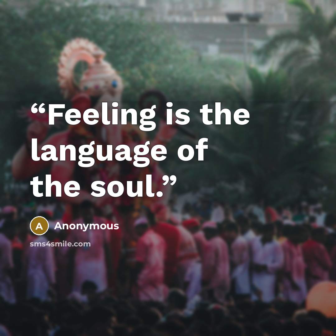 “Feeling is the language of the soul.” quote by Anonymous