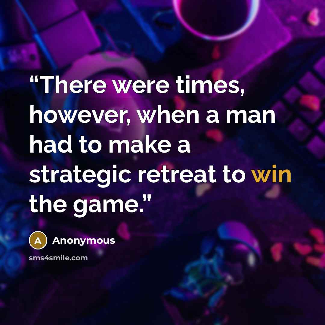 “There were times, however, when a man had to make a strategic retreat to win the game.” quote by Anonymous