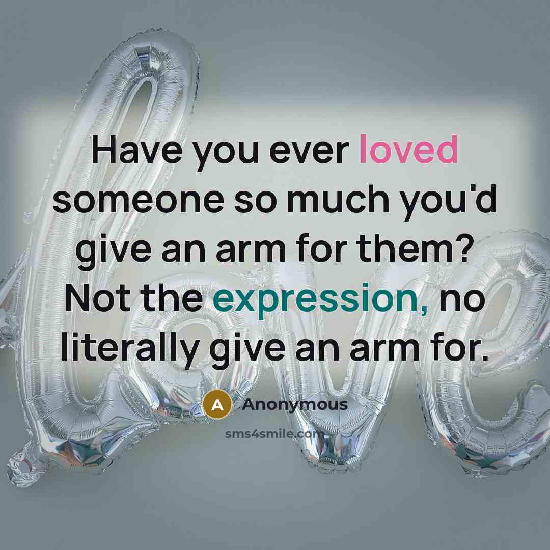 “Have you ever loved someone so much you'd give an…” quote by Anonymous