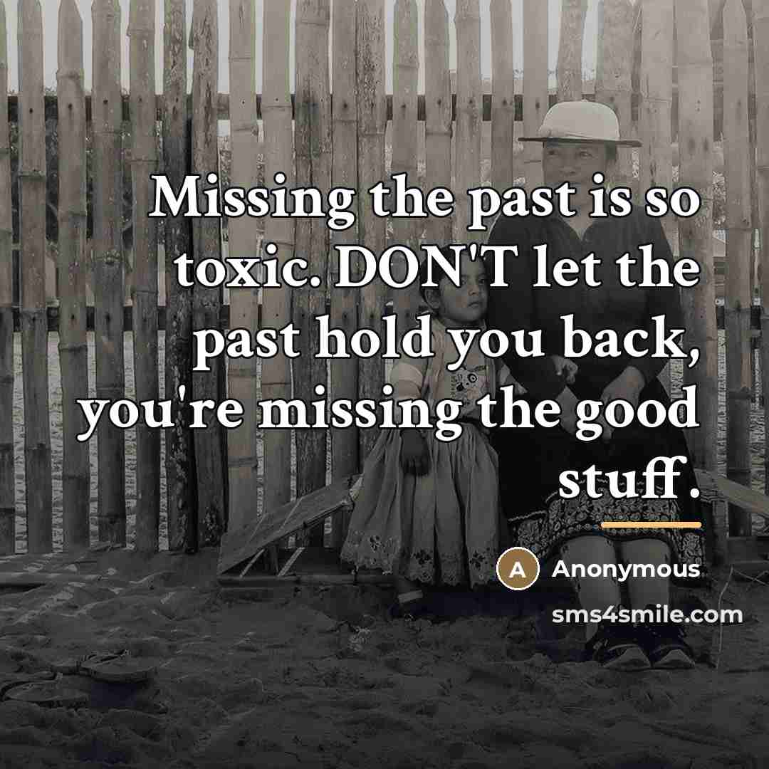 “Missing the past is so toxic. DON'T let the past…” quote by Anonymous