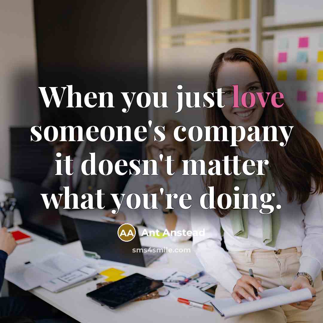 “When you just love someone's company it doesn't matter what…” quote by Ant Anstead