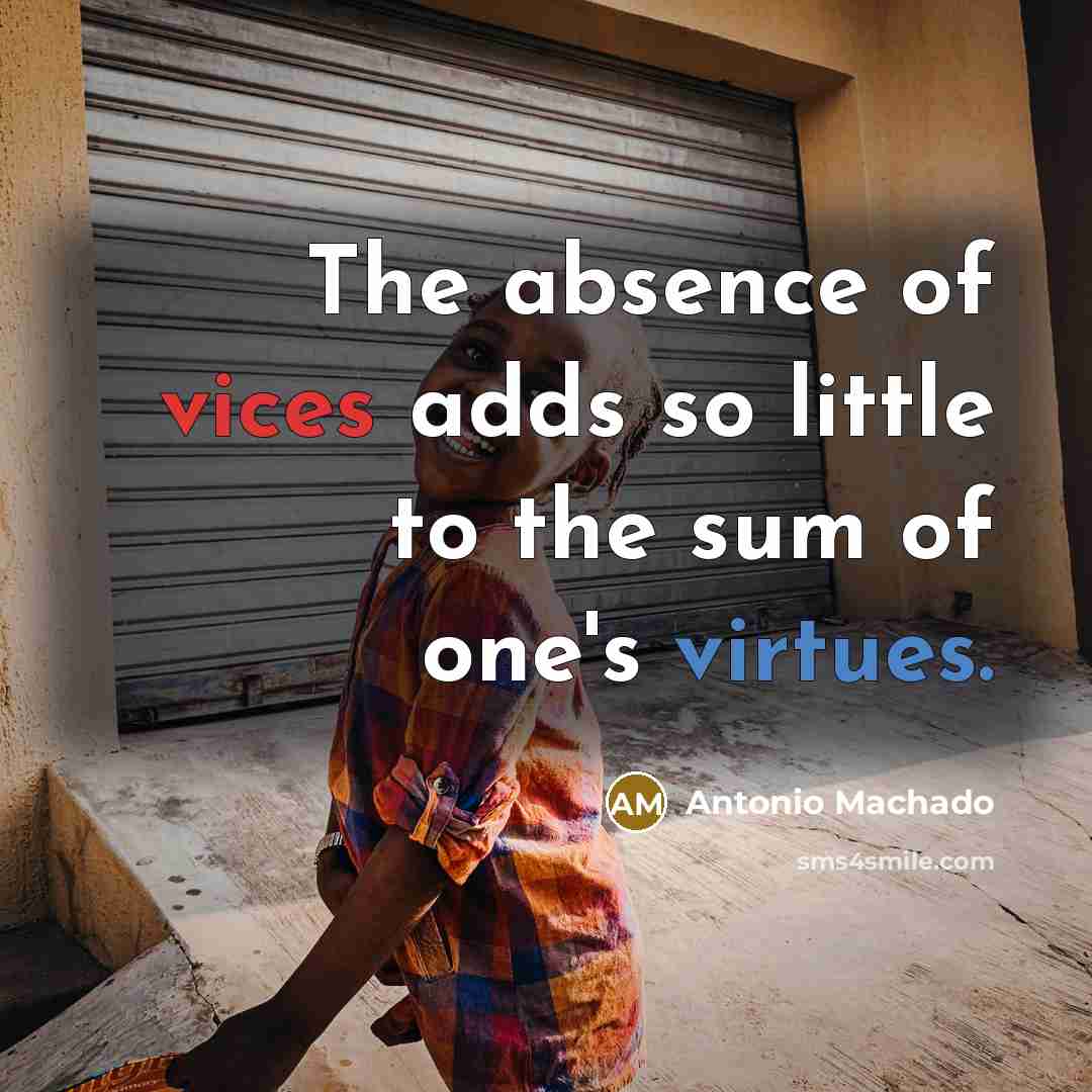 “The absence of vices adds so little to the sum…” quote by Antonio Machado