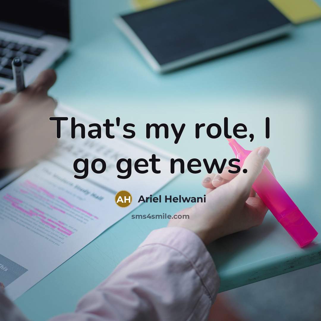 “That's my role, I go get news.…” quote by Ariel Helwani
