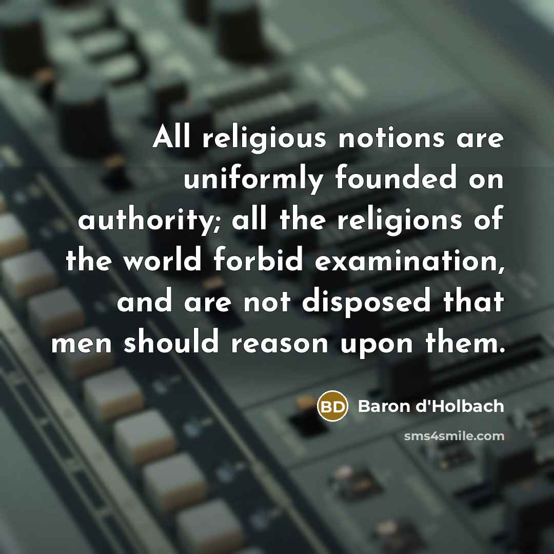 “All religious notions are uniformly founded on authority; all the…” quote by Baron d'Holbach