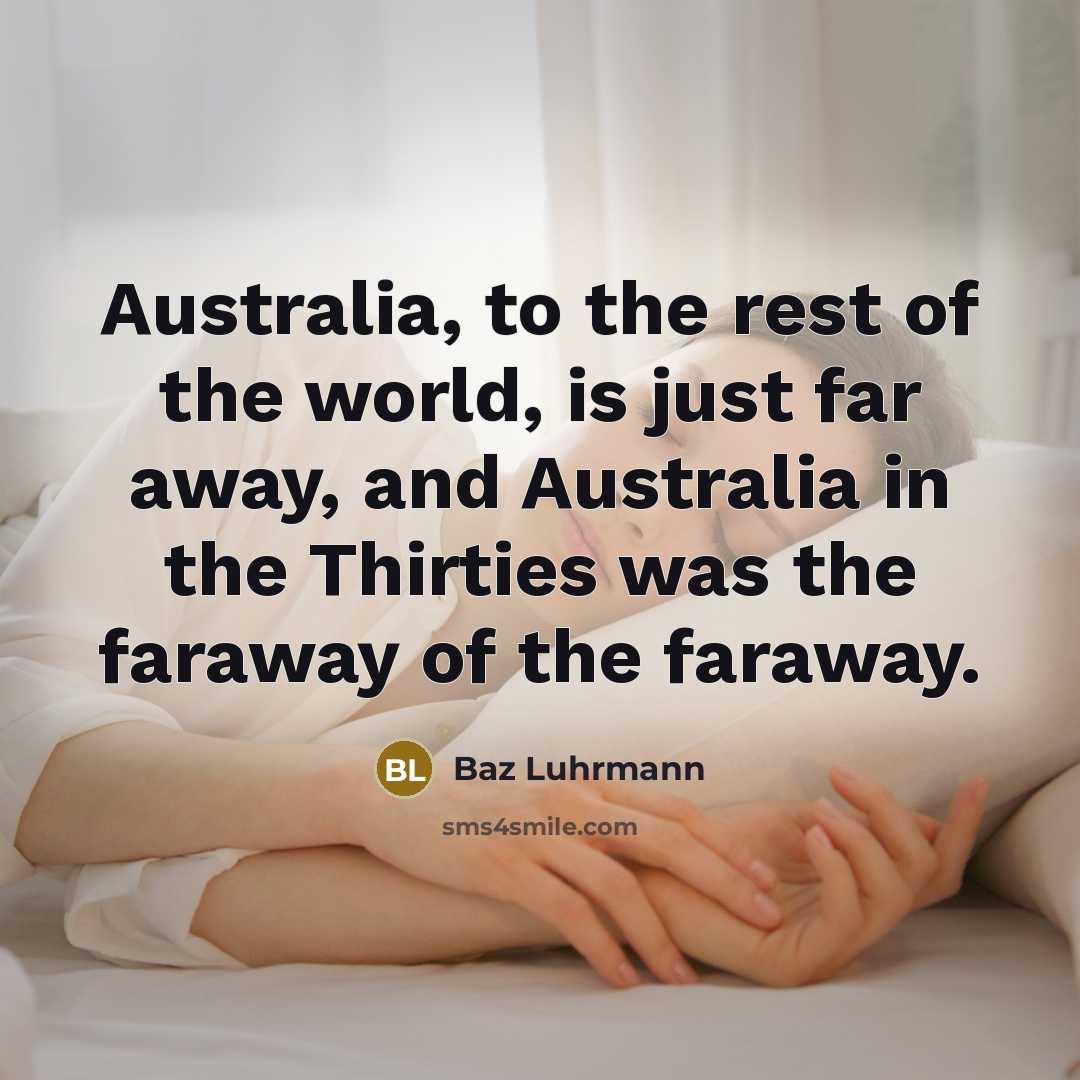 “Australia, to the rest of the world, is just far…” quote by Baz Luhrmann