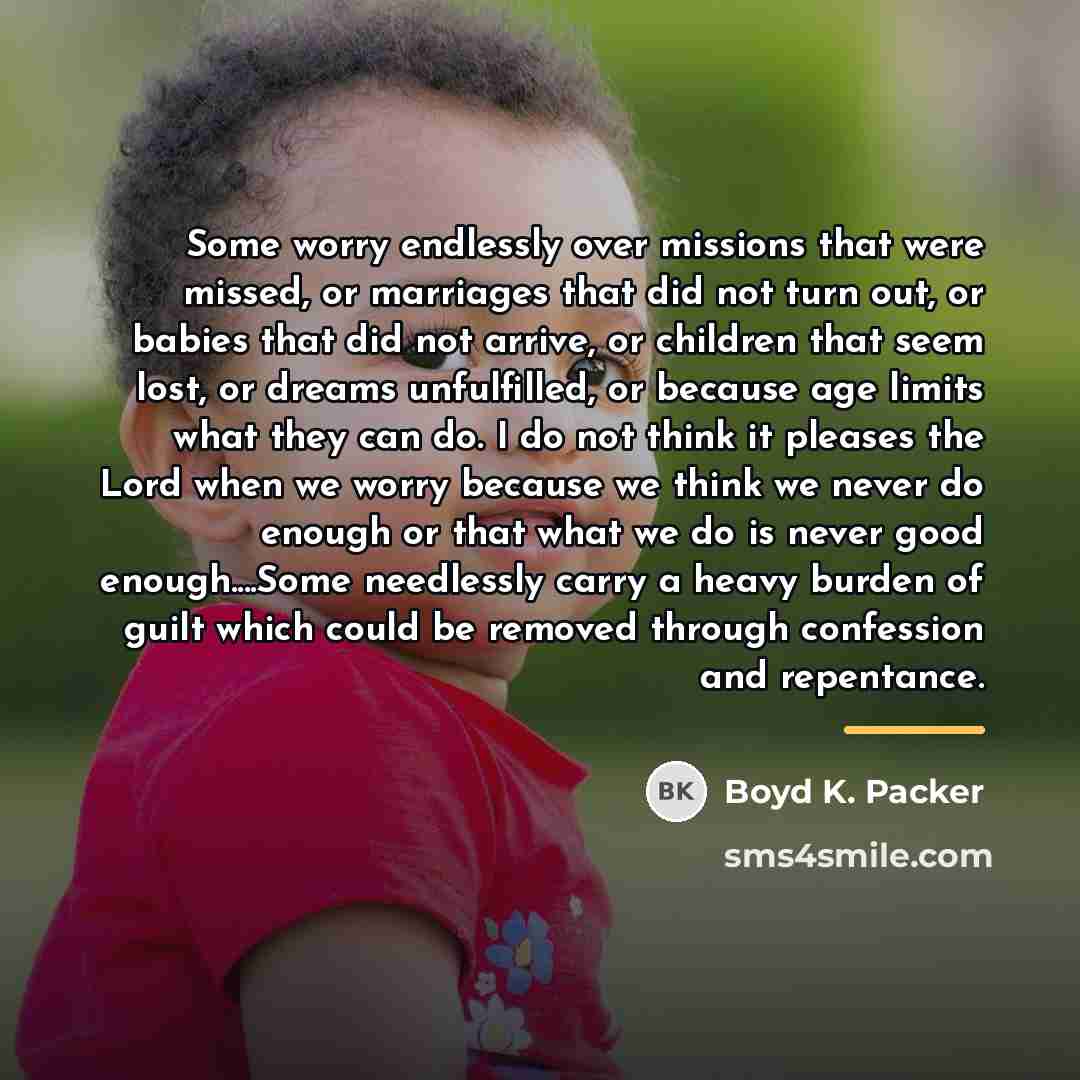 “Some worry endlessly over missions that were missed, or marriages…” quote by Boyd K. Packer