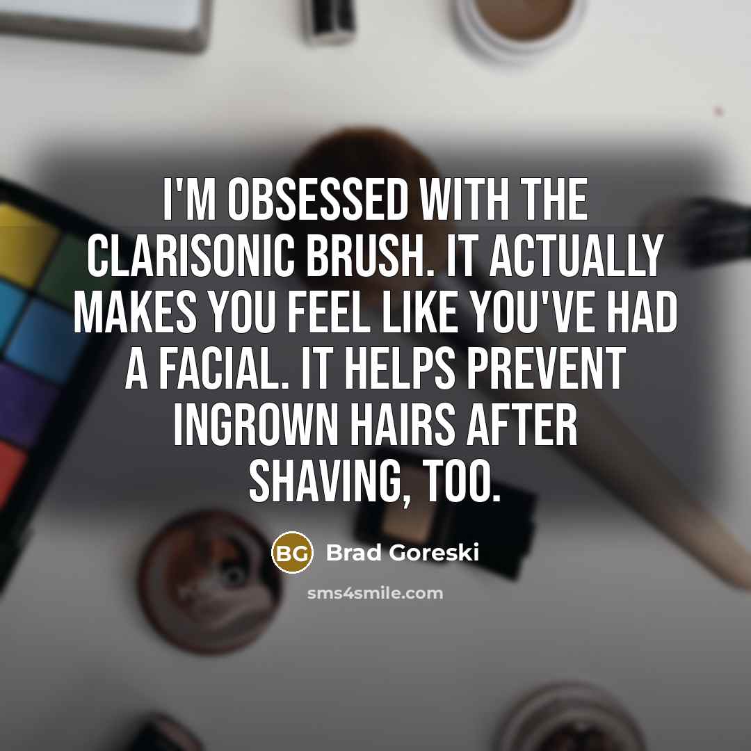 “I'm obsessed with the Clarisonic brush. It actually makes you…” quote by Brad Goreski