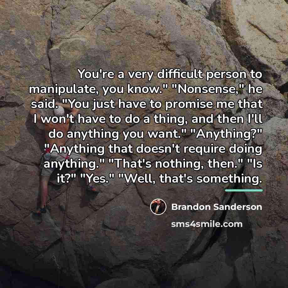 “You're a very difficult person to manipulate, you know." "Nonsense,"…” quote by Brandon Sanderson