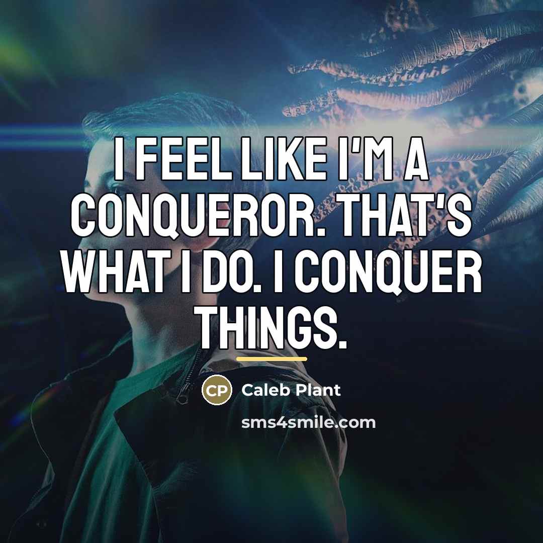 “I feel like I'm a conqueror. That's what I do.…” quote by Caleb Plant