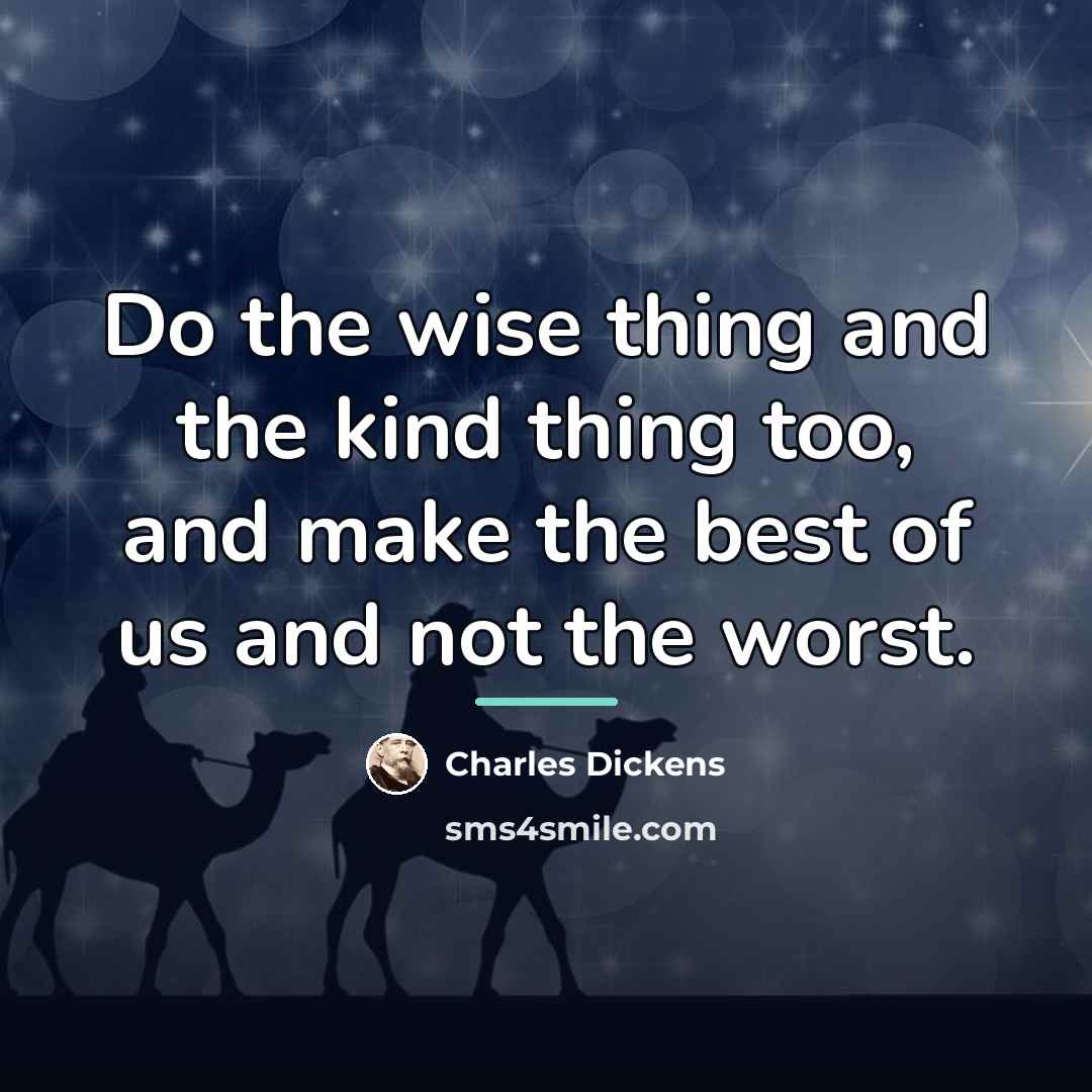 “Do the wise thing and the kind thing too, and…” quote by Charles Dickens