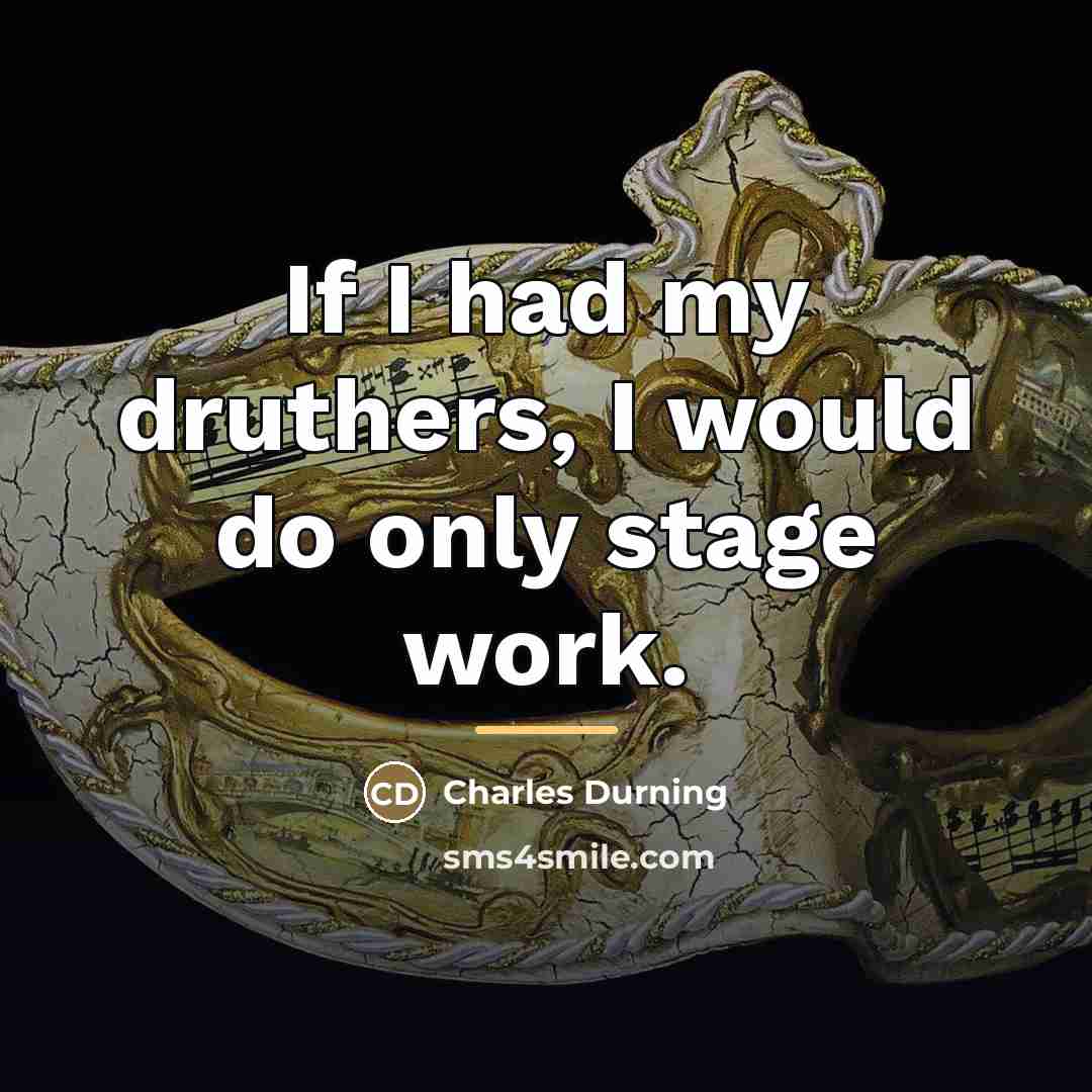 “If I had my druthers, I would do only stage…” quote by Charles Durning