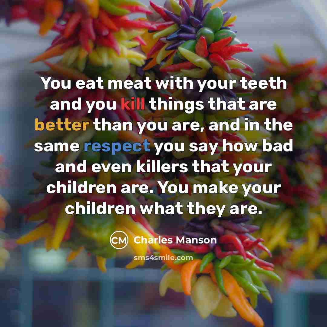 “You eat meat with your teeth and you kill things…” quote by Charles Manson