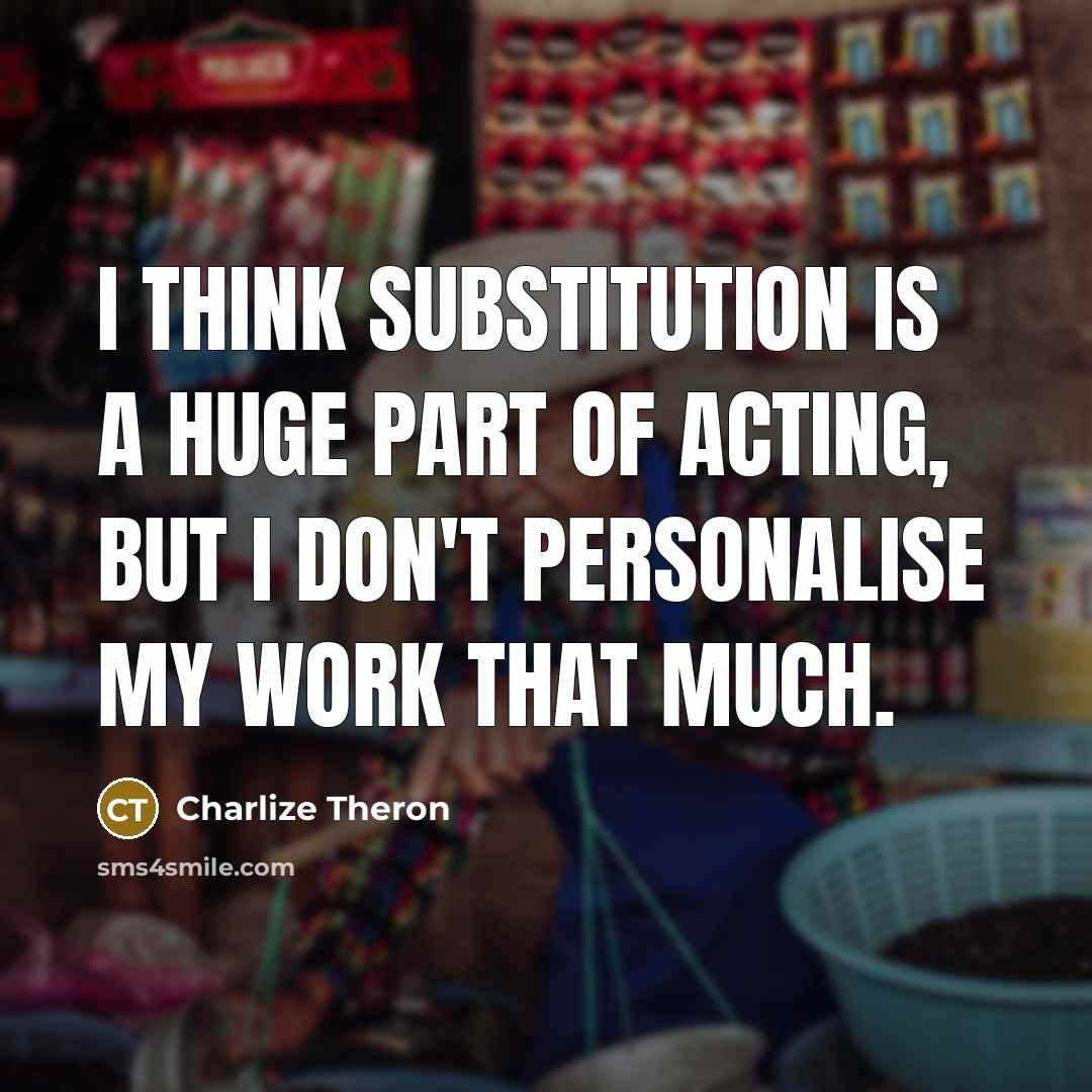 “I think substitution is a huge part of acting, but…” quote by Charlize Theron