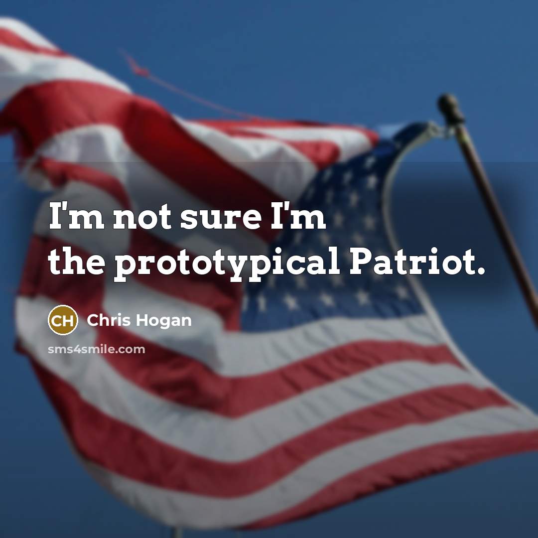 “I'm not sure I'm the prototypical Patriot.…” quote by Chris Hogan