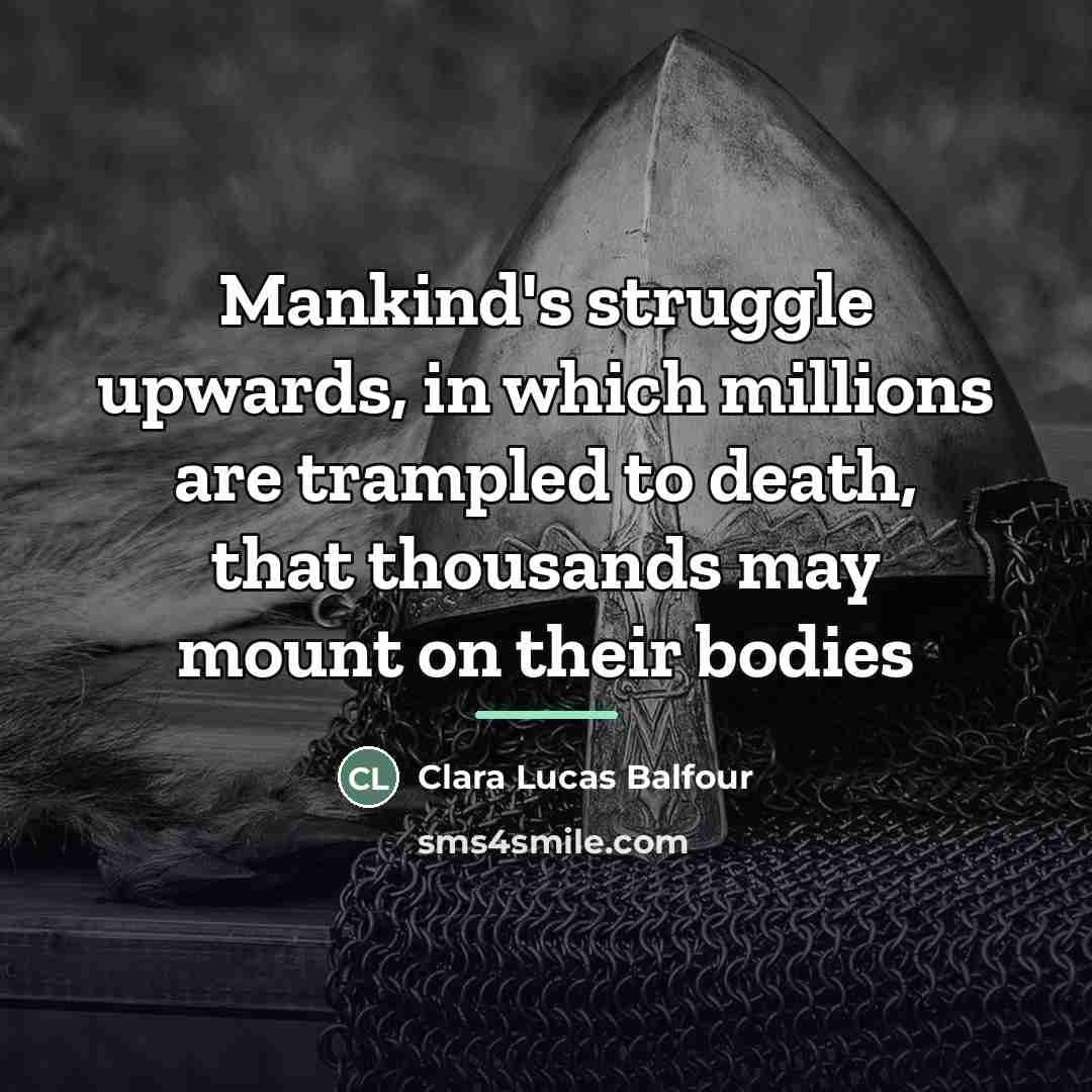 “Mankind's struggle upwards, in which millions are trampled to death,…” quote by Clara Lucas Balfour
