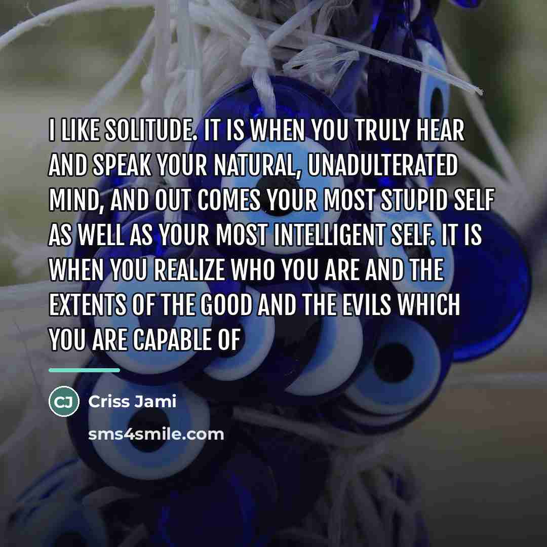 “I like solitude. It is when you truly hear and…” quote by Criss Jami