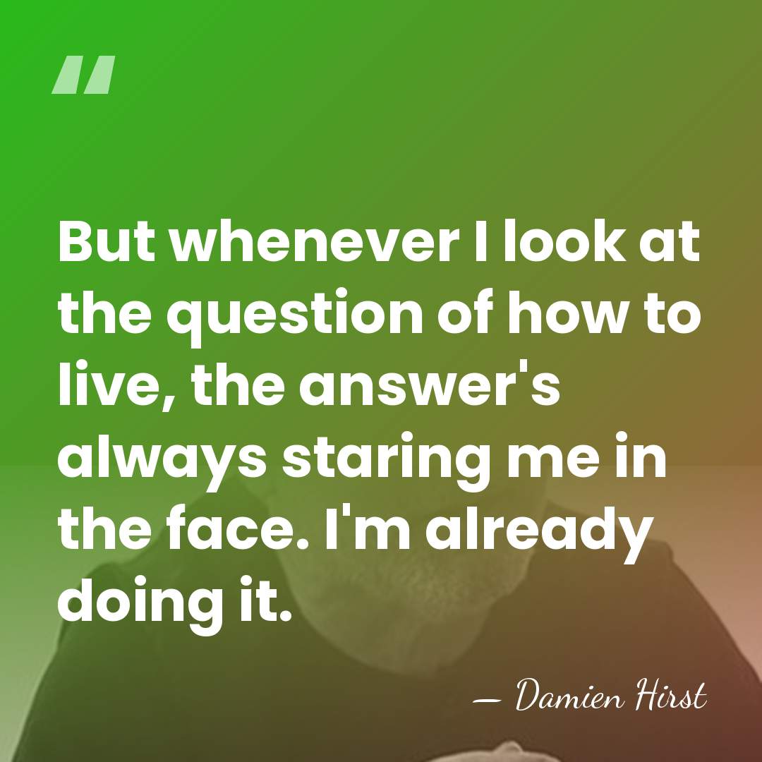 But whenever I look at the question of how to live, the&hellip; - Damien Hirst