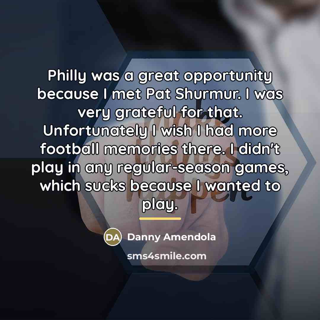 “Philly was a great opportunity because I met Pat Shurmur.…” quote by Danny Amendola