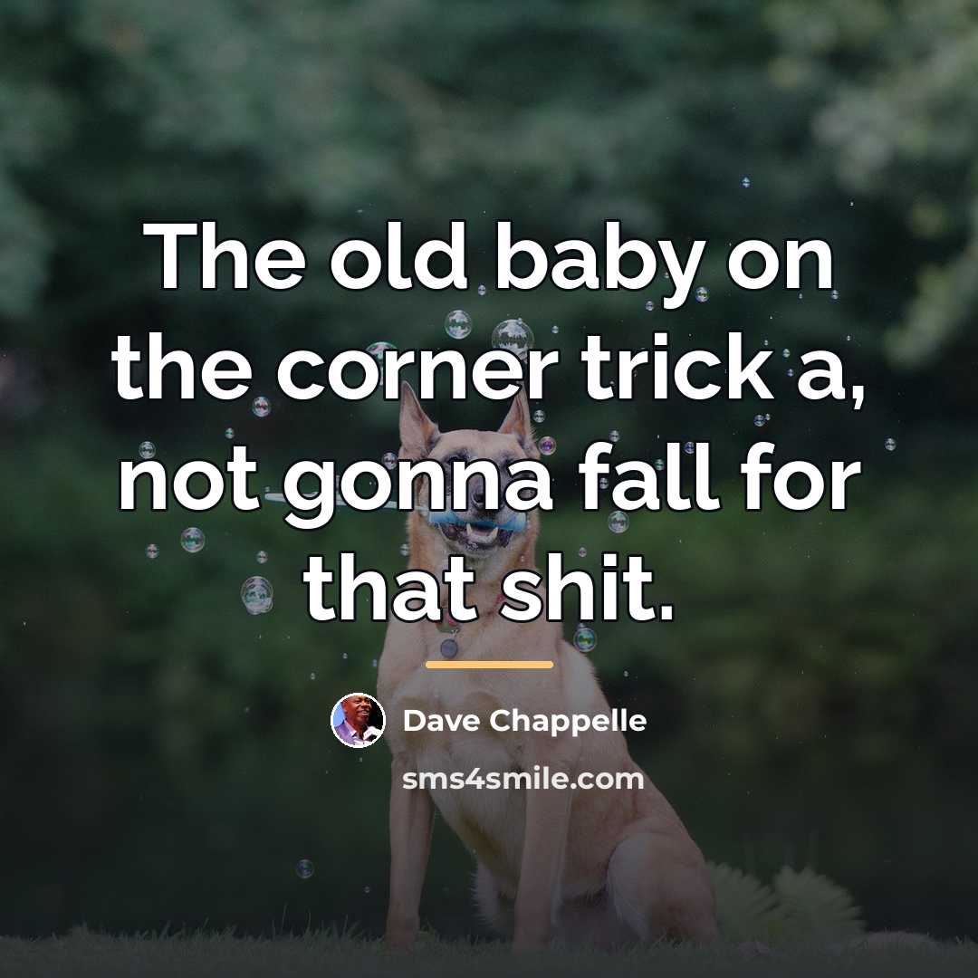 “The old baby on the corner trick a, not gonna…” quote by Dave Chappelle
