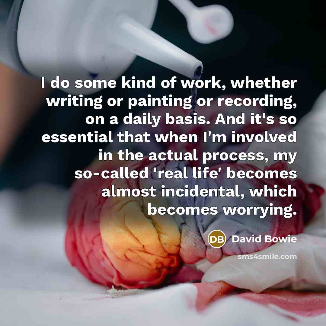 “I do some kind of work, whether writing or painting…” quote by David Bowie