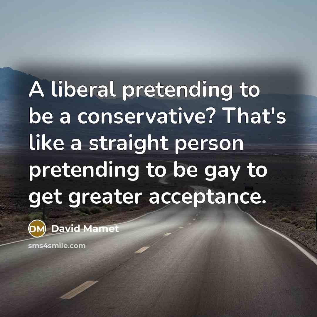 “A liberal pretending to be a conservative? That's like a…” quote by David Mamet