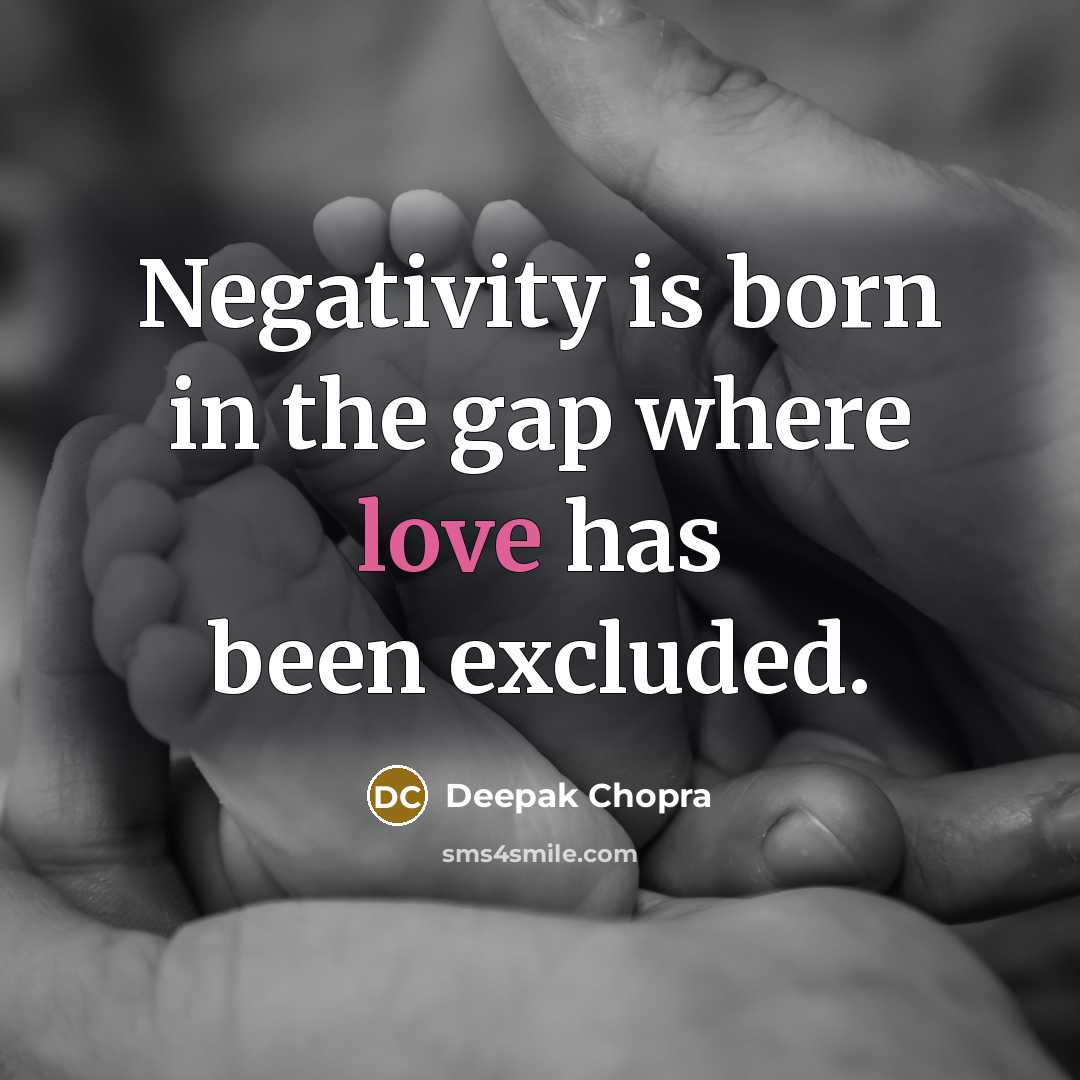 “Negativity is born in the gap where love has been…” quote by Deepak Chopra