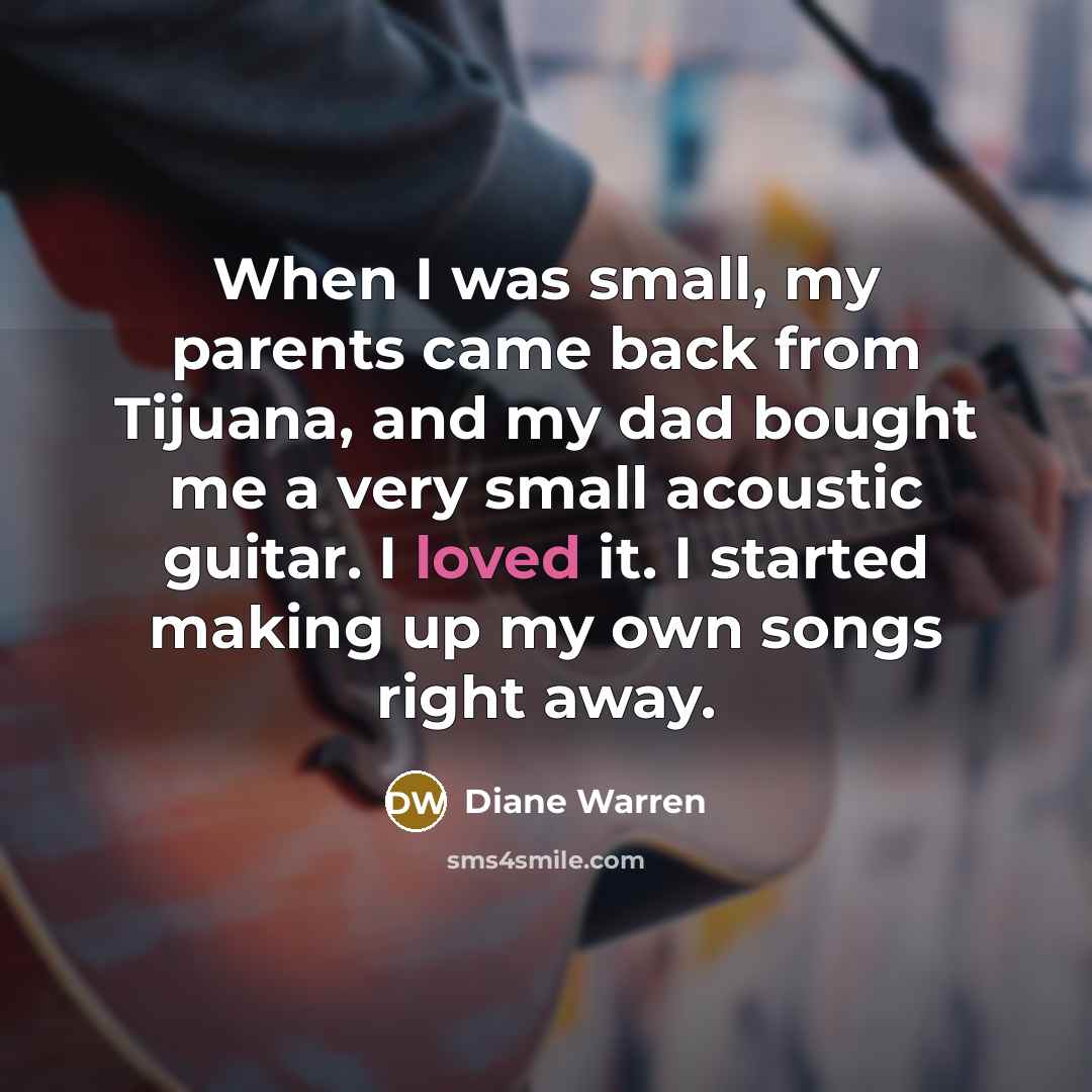 “When I was small, my parents came back from Tijuana,…” quote by Diane Warren