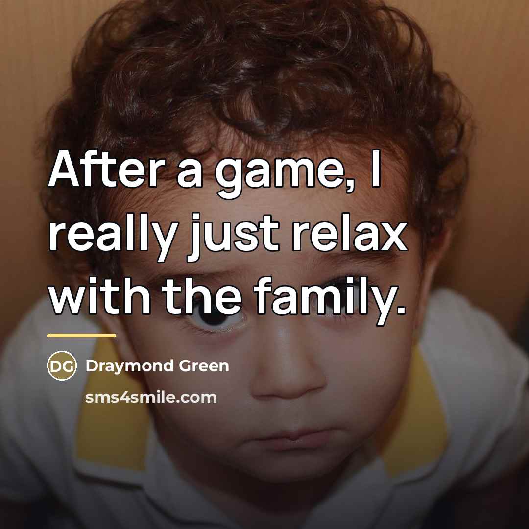 “After a game, I really just relax with the family.…” quote by Draymond Green