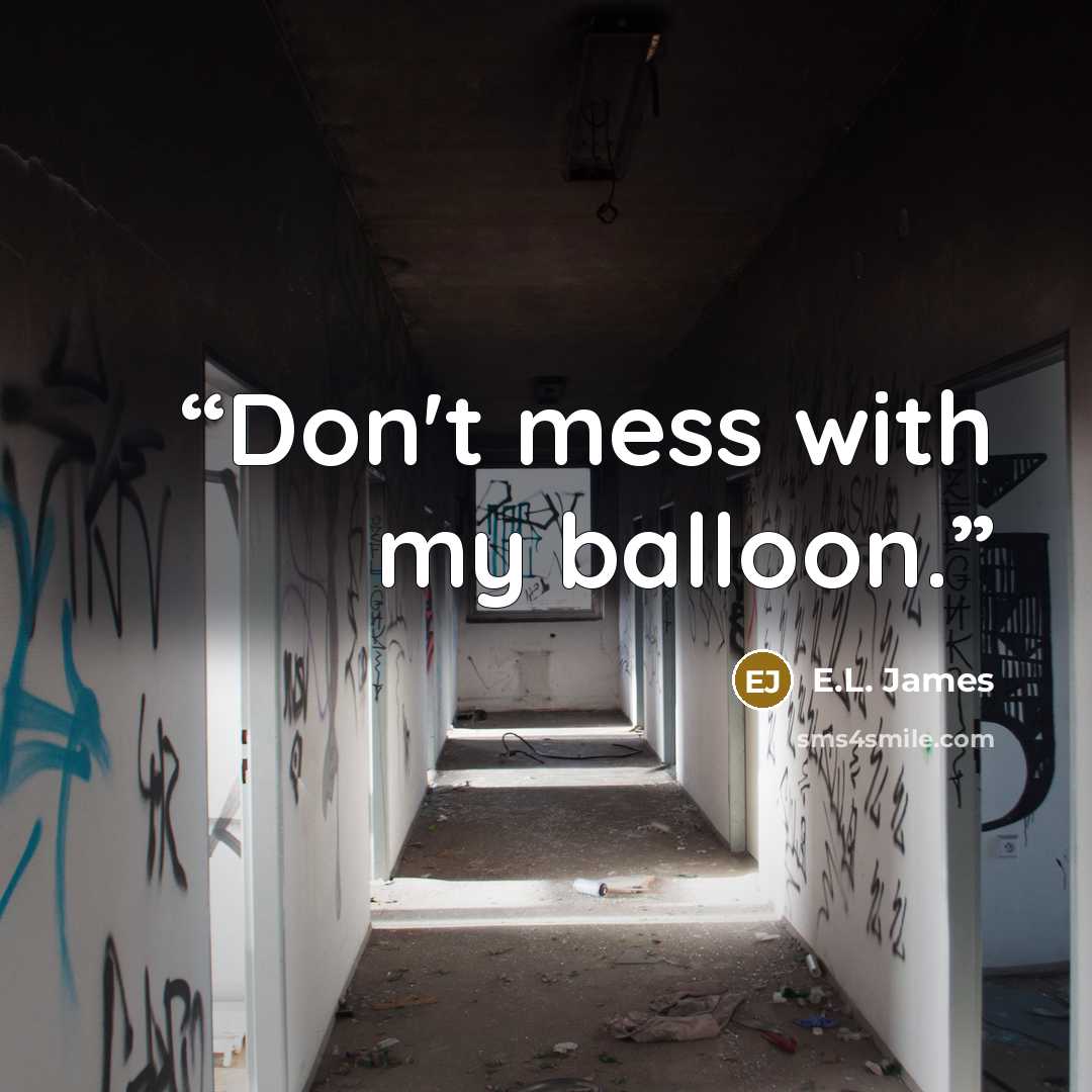 “Don't mess with my balloon.” quote by E.L. James