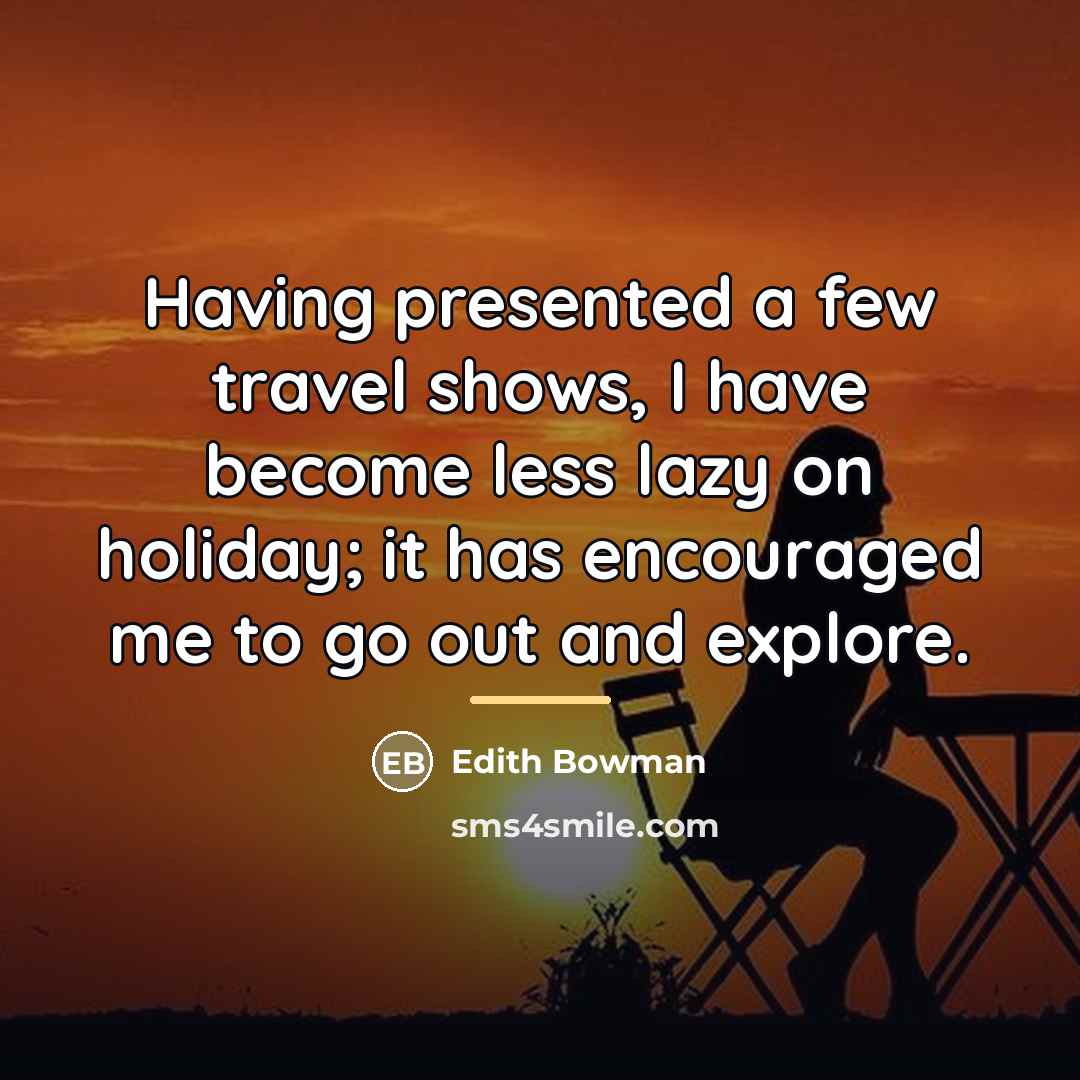“Having presented a few travel shows, I have become less…” quote by Edith Bowman