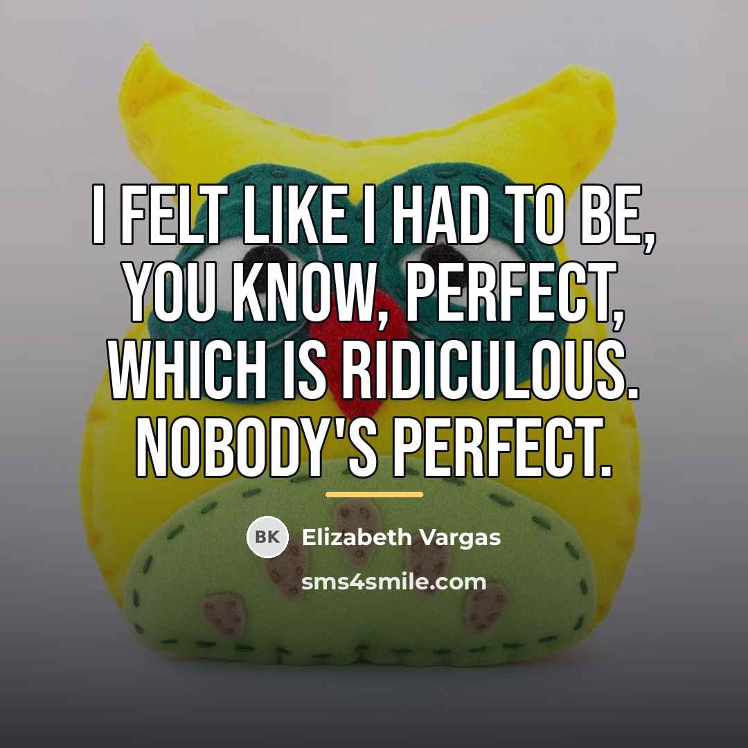 “I felt like I had to be, you know, perfect,…” quote by Elizabeth Vargas