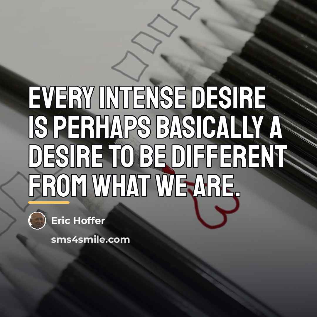 “EVERY intense desire is perhaps basically a desire to be…” quote by Eric Hoffer