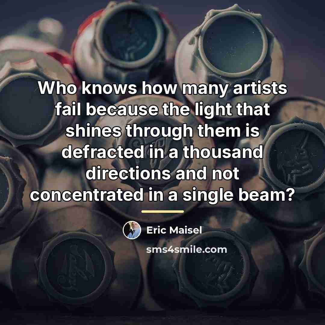 “Who knows how many artists fail because the light that…” quote by Eric Maisel