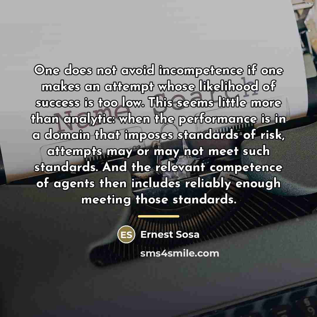 “One does not avoid incompetence if one makes an attempt…” quote by Ernest Sosa