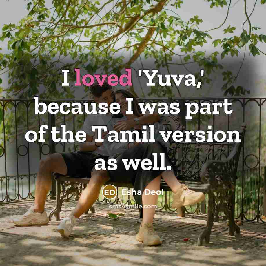 “I loved 'Yuva,' because I was part of the Tamil…” quote by Esha Deol