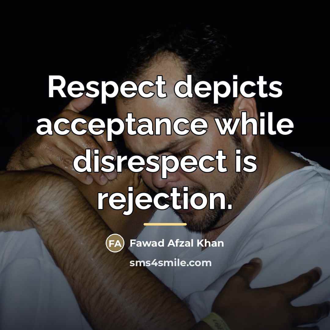 “Respect depicts acceptance while disrespect is rejection.…” quote by Fawad Afzal Khan