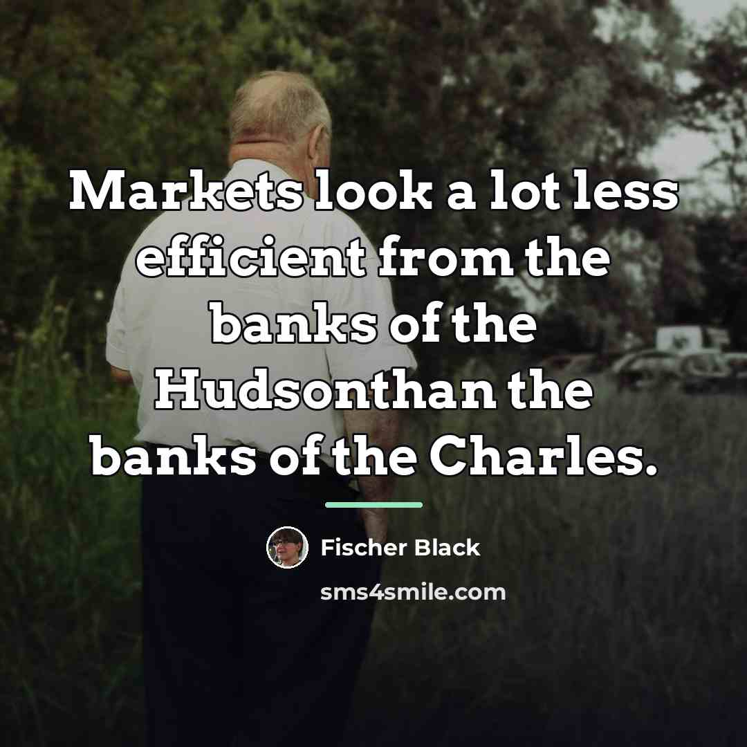 “Markets look a lot less efficient from the banks of…” quote by Fischer Black