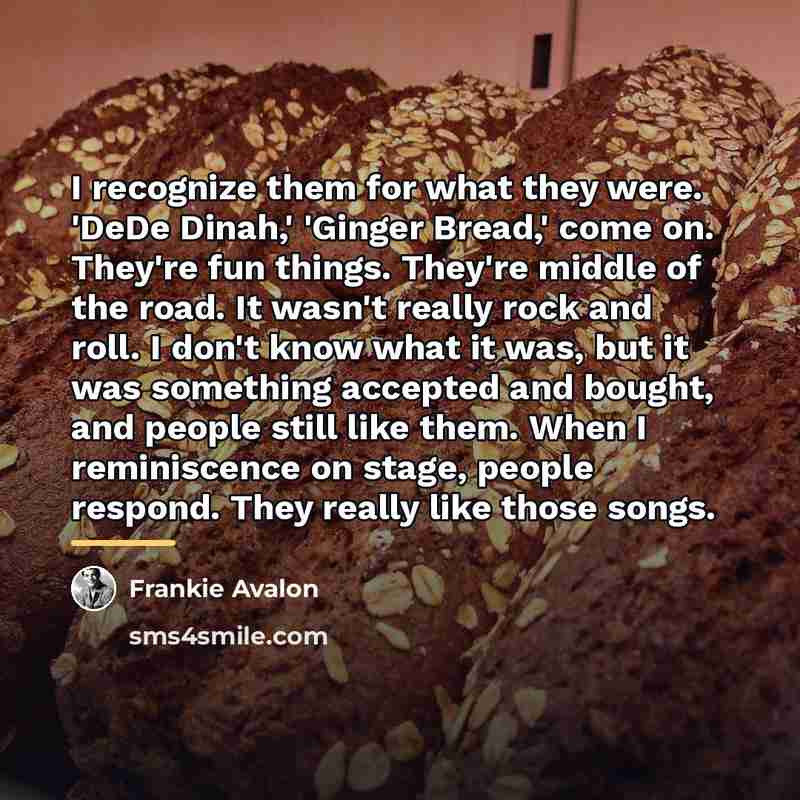 “I recognize them for what they were. 'DeDe Dinah,' 'Ginger…” quote by Frankie Avalon