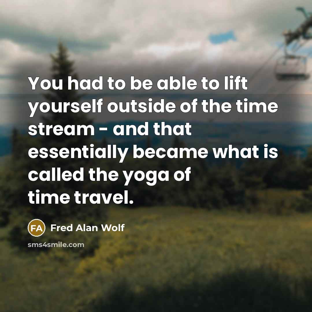 “You had to be able to lift yourself outside of…” quote by Fred Alan Wolf