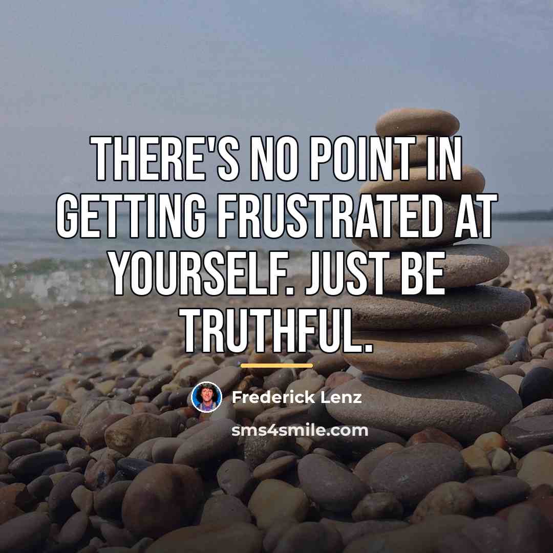 “There's no point in getting frustrated at yourself. Just be…” quote by Frederick Lenz