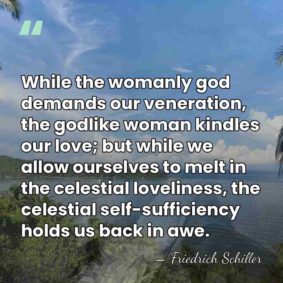 While the womanly god demands our veneration, the godlike woman kindles our&hellip; - Friedrich Schiller
