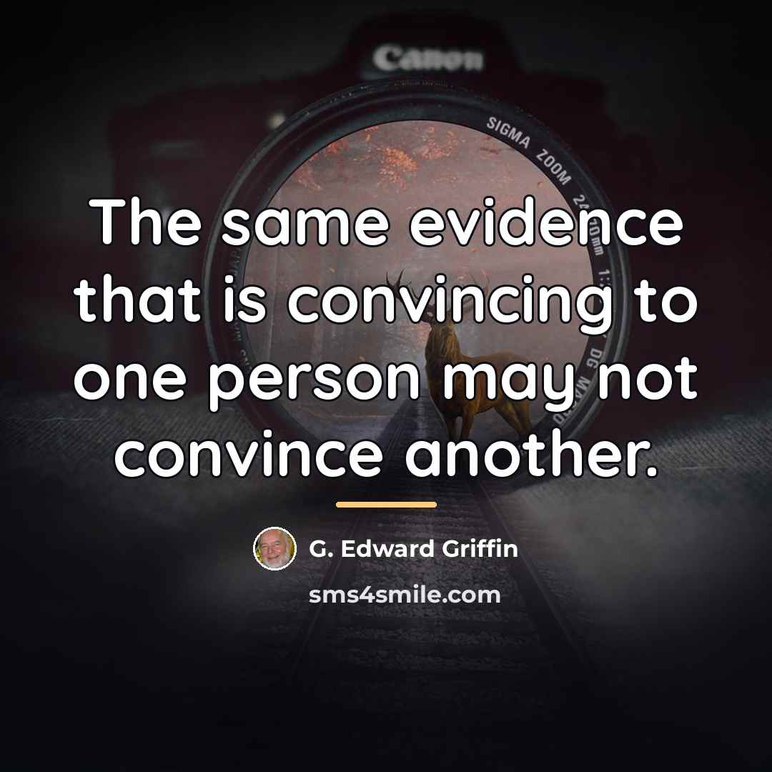 “The same evidence that is convincing to one person may…” quote by G. Edward Griffin