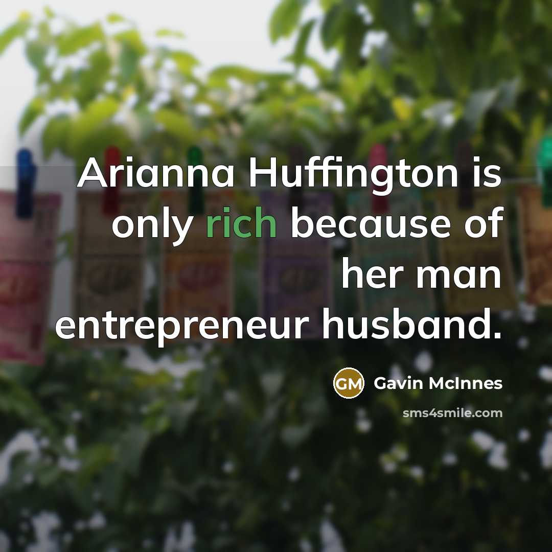 “Arianna Huffington is only rich because of her man entrepreneur…” quote by Gavin McInnes