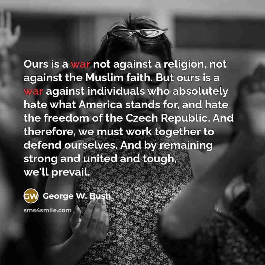 “Ours is a war not against a religion, not against…” quote by George W. Bush