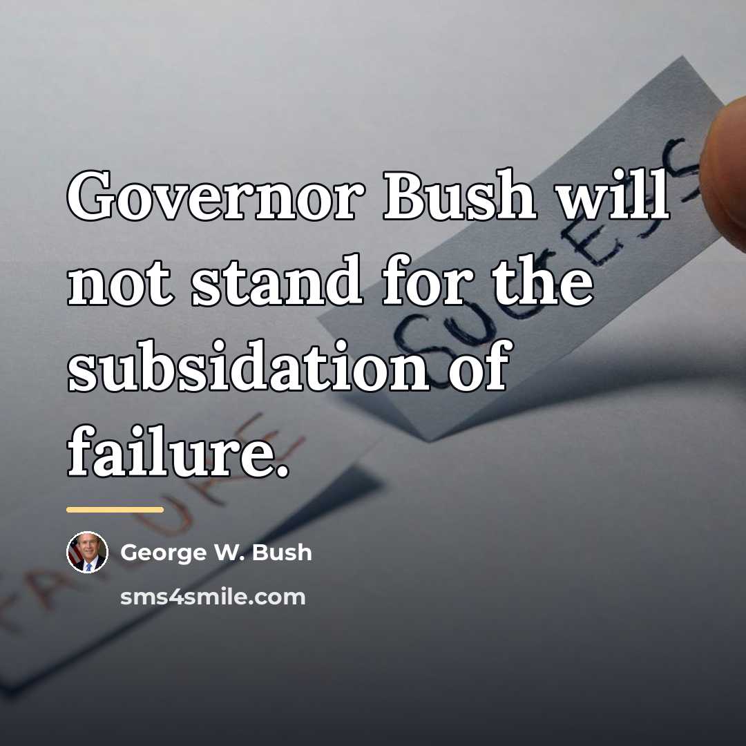 “Governor Bush will not stand for the subsidation of failure.…” quote by George W. Bush