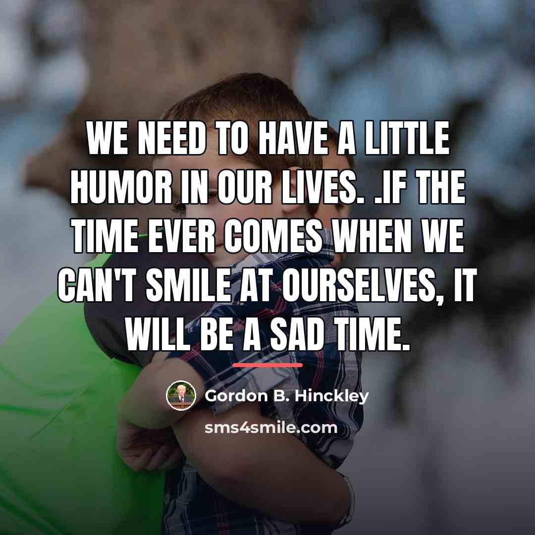 “We need to have a little humor in our lives.…” quote by Gordon B. Hinckley