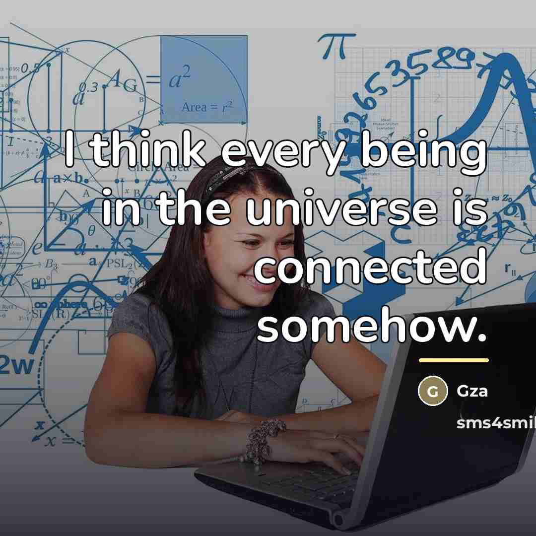 “I think every being in the universe is connected somehow.…” quote by Gza