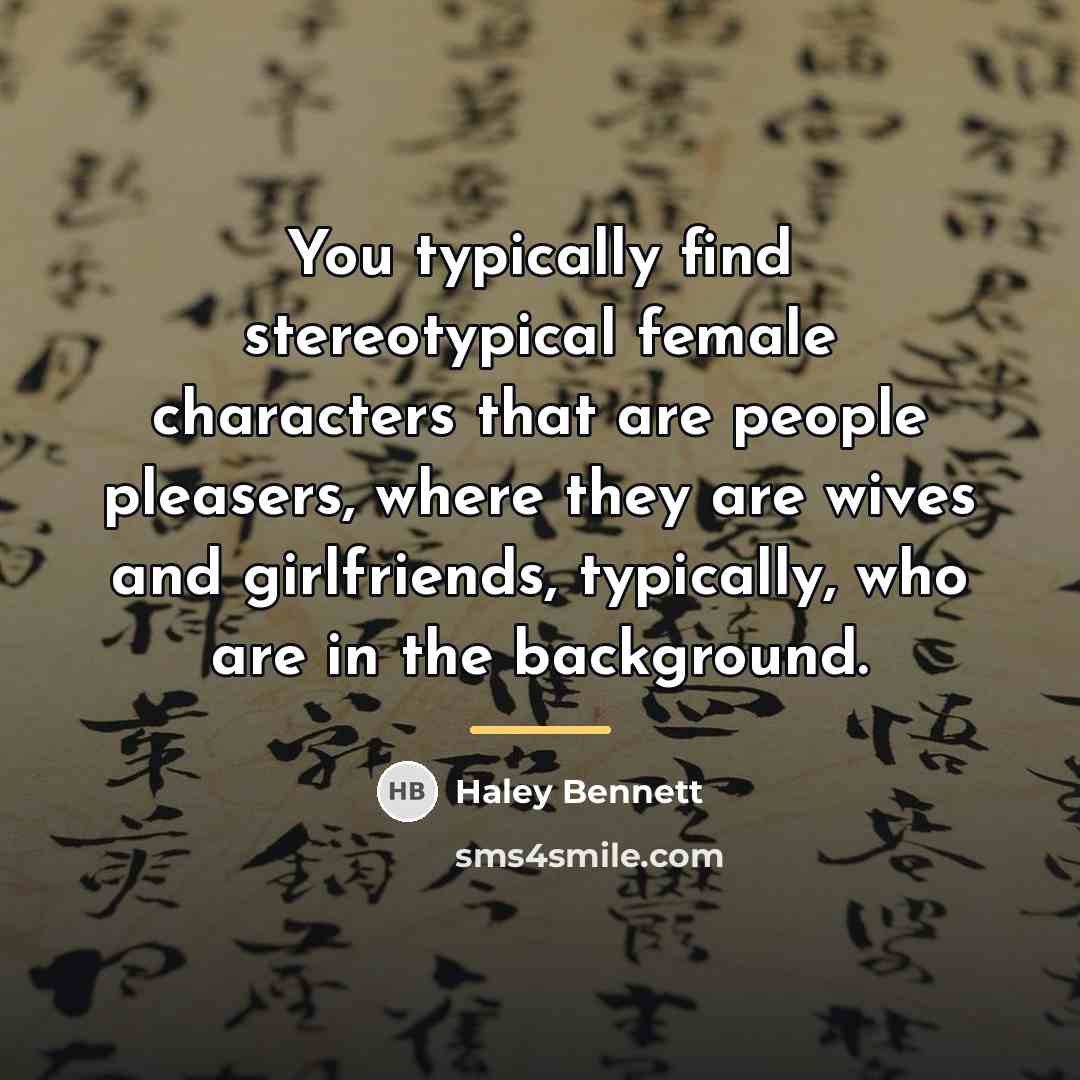 “You typically find stereotypical female characters that are people pleasers,…” quote by Haley Bennett