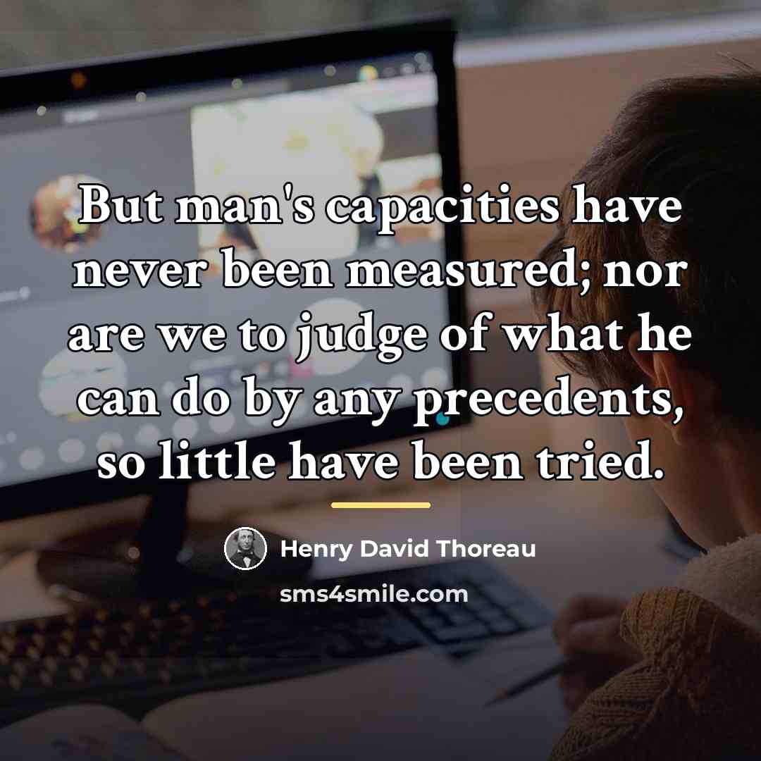 “But man's capacities have never been measured; nor are we…” quote by Henry David Thoreau
